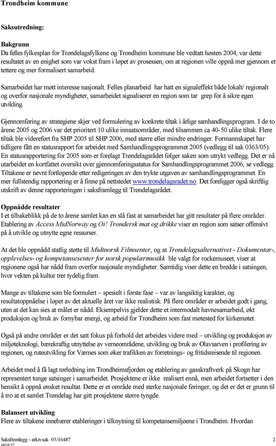 Felles planarbeid har hatt en signaleffekt både lokalt/ regionalt og overfor nasjonale myndigheter, samarbeidet signaliserer en region som tar grep for å sikre egen utvikling.