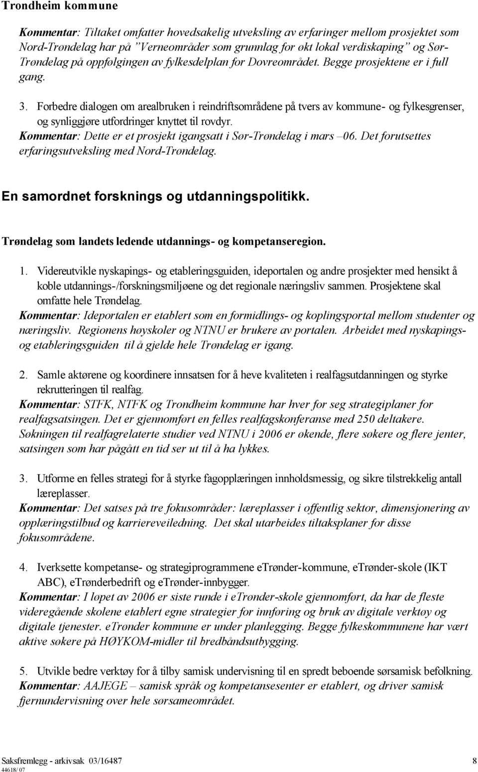 Forbedre dialogen om arealbruken i reindriftsområdene på tvers av kommune- og fylkesgrenser, og synliggjøre utfordringer knyttet til rovdyr.