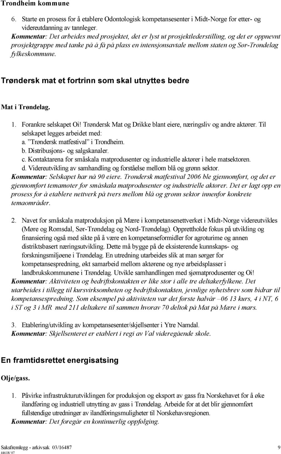 fylkeskommune. Trøndersk mat et fortrinn som skal utnyttes bedre Mat i Trøndelag. 1. Forankre selskapet Oi! Trøndersk Mat og Drikke blant eiere, næringsliv og andre aktører.