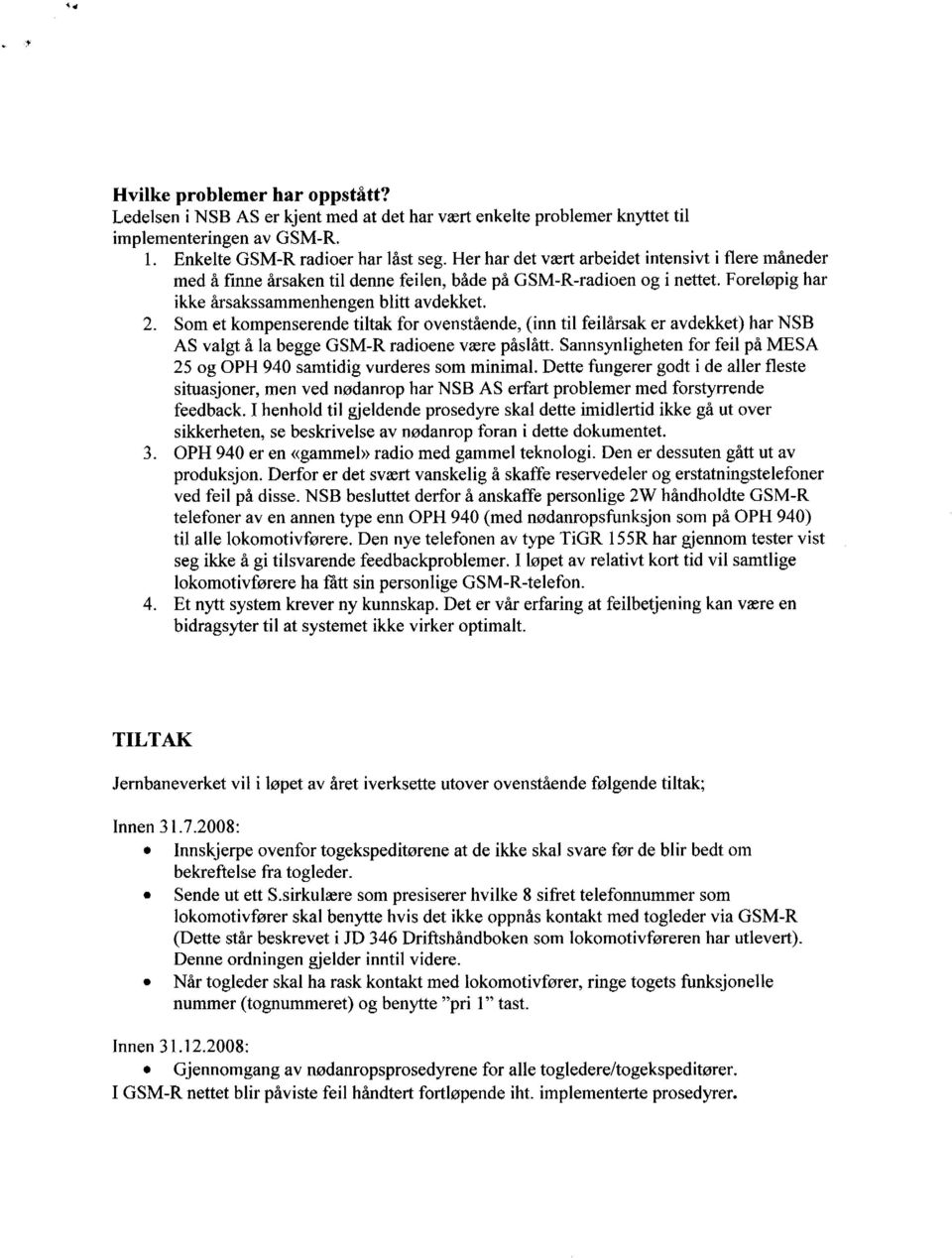 Som et kompenserende tiltak for ovenstående, (inn til feilårsak er avdekket) har NSB AS valgt å la begge GSM-R radioene være påslått.