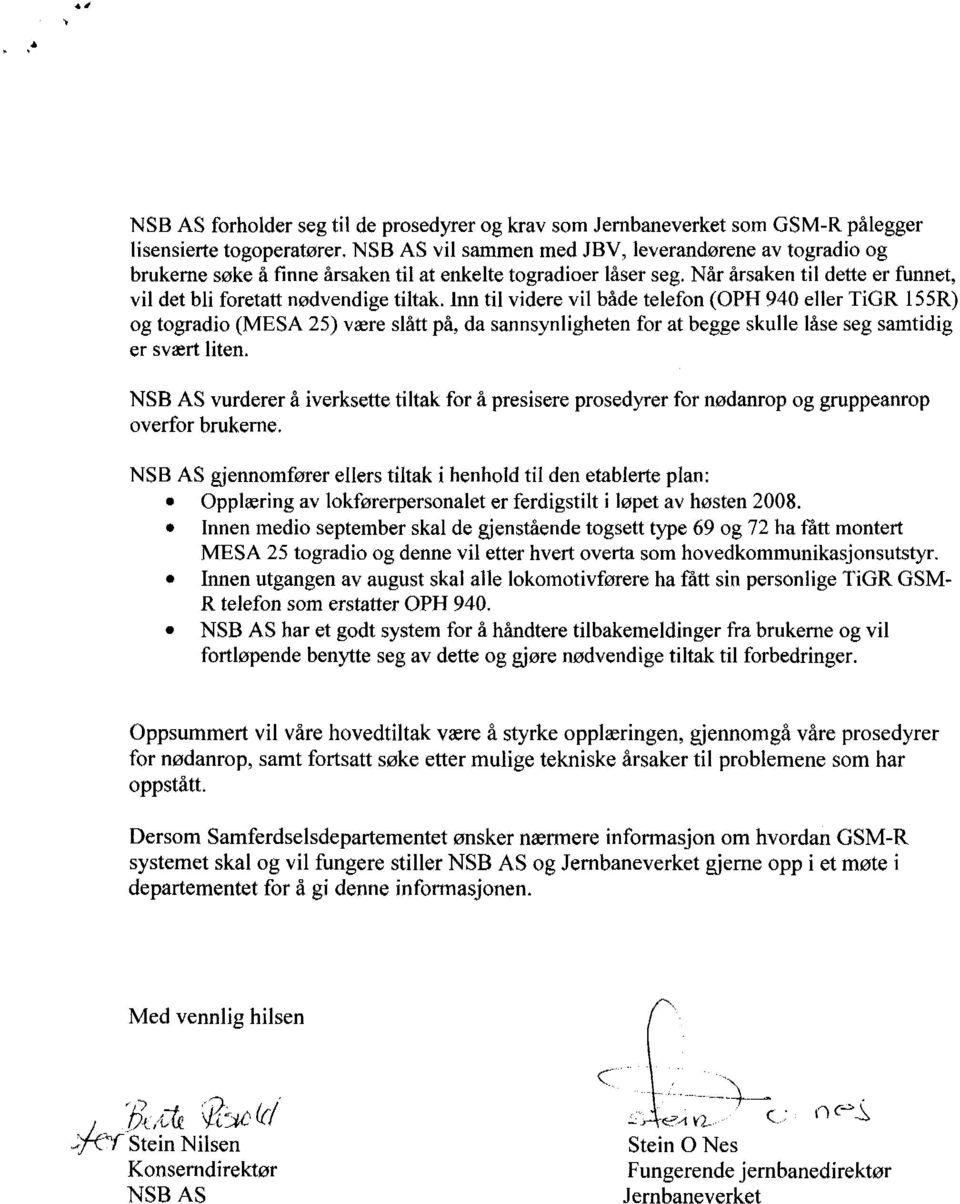 Inn til videre vil bådetelefon (OPH. 940 eller TiGR 55R) og togradio (MESA 25) være slått på, da sannsynligheten for at begge skulle låse seg samtidig er svært liten.