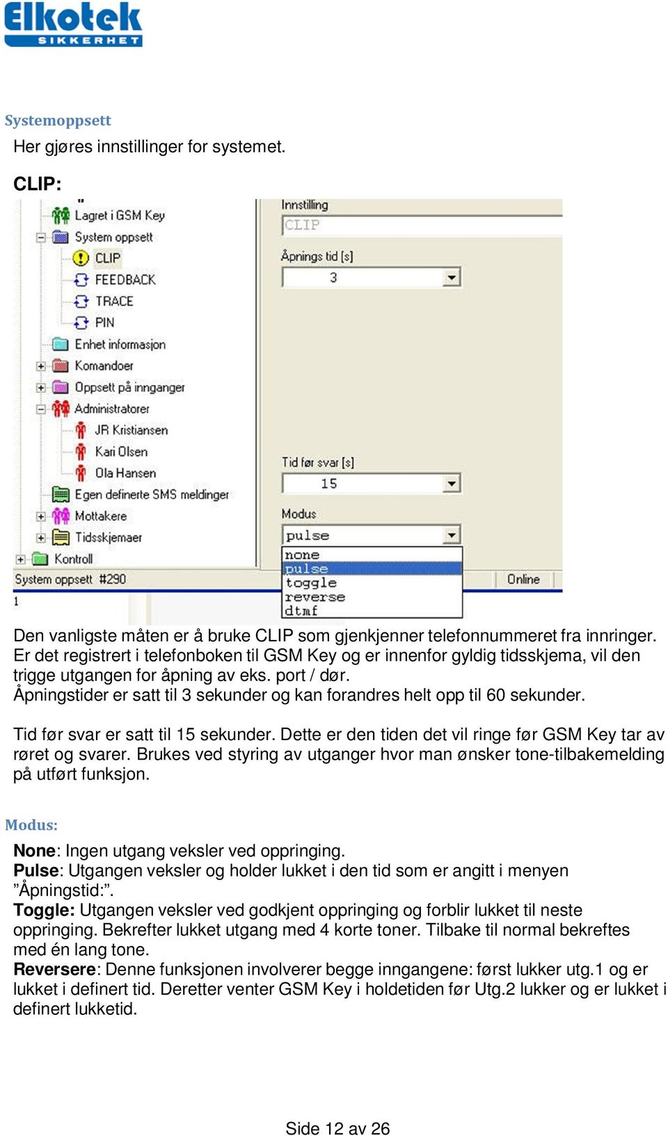 Åpningstider er satt til 3 sekunder og kan forandres helt opp til 60 sekunder. Tid før svar er satt til 15 sekunder. Dette er den tiden det vil ringe før GSM Key tar av røret og svarer.