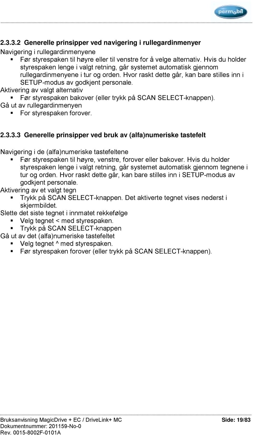 Aktivering av valgt alternativ Før styrespaken bakover ( trykk på SCAN SELECT-knappen). Gå ut av rullegardinmenyen For styrespaken forover. 2.3.