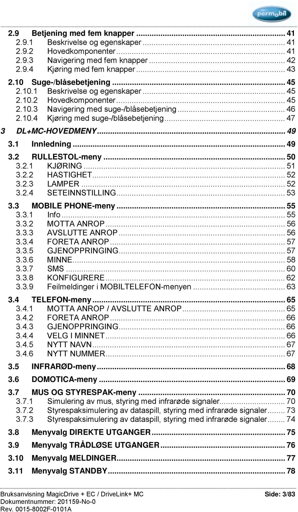 .. 47 3 DL+MC-HOVEDMENY... 49 3.1 Innledning... 49 3.2 RULLESTOL-meny... 50 3.2.1 KJØRING... 51 3.2.2 HASTIGHET... 52 3.2.3 LAMPER... 52 3.2.4 SETEINNSTILLING... 53 3.3 MOBILE PHONE-meny... 55 3.3.1 Info.