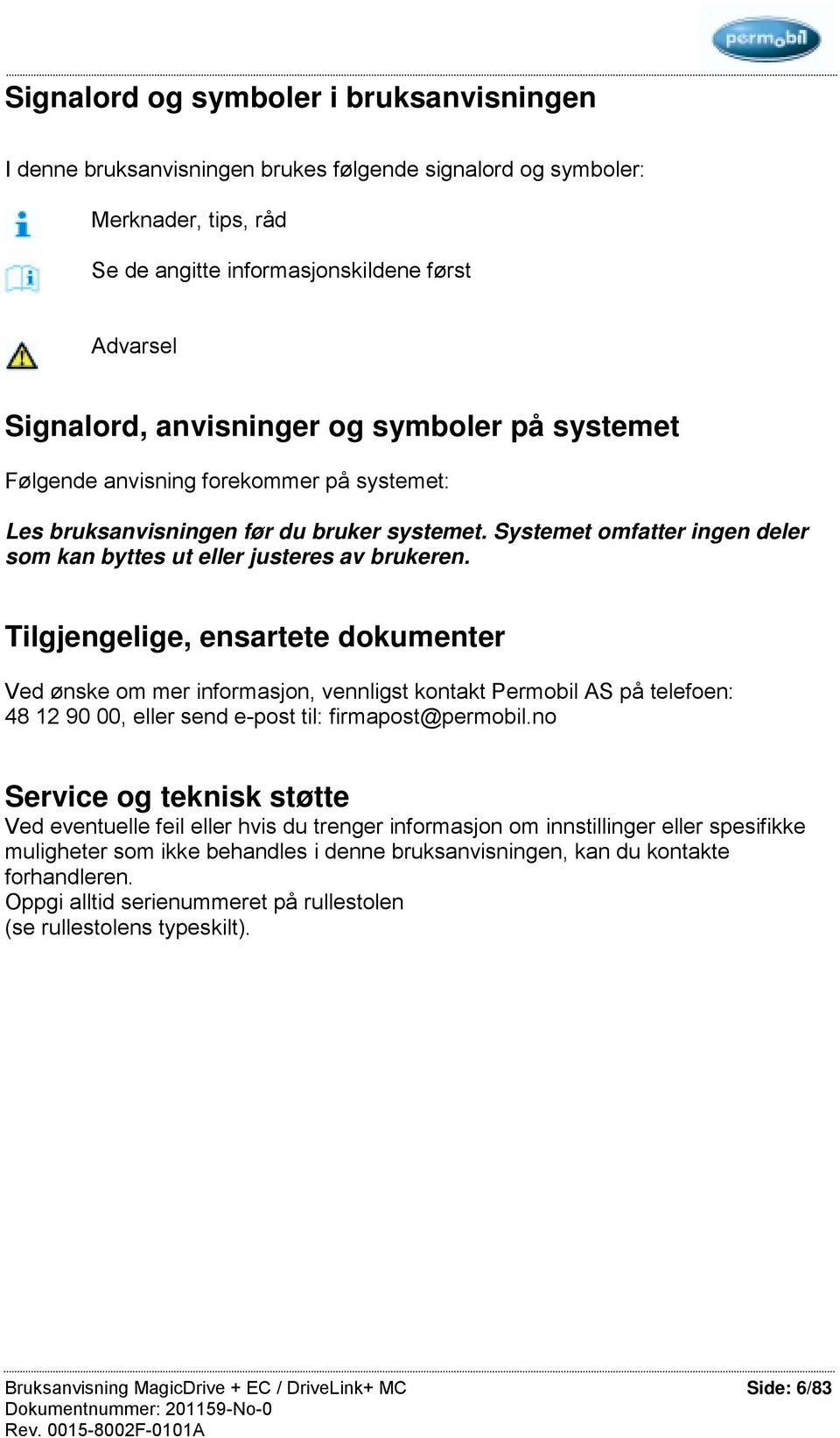 Tilgjengelige, ensartete dokumenter Ved ønske om mer informasjon, vennligst kontakt Permobil AS på telefoen: 48 12 90 00, send e-post til: firmapost@permobil.