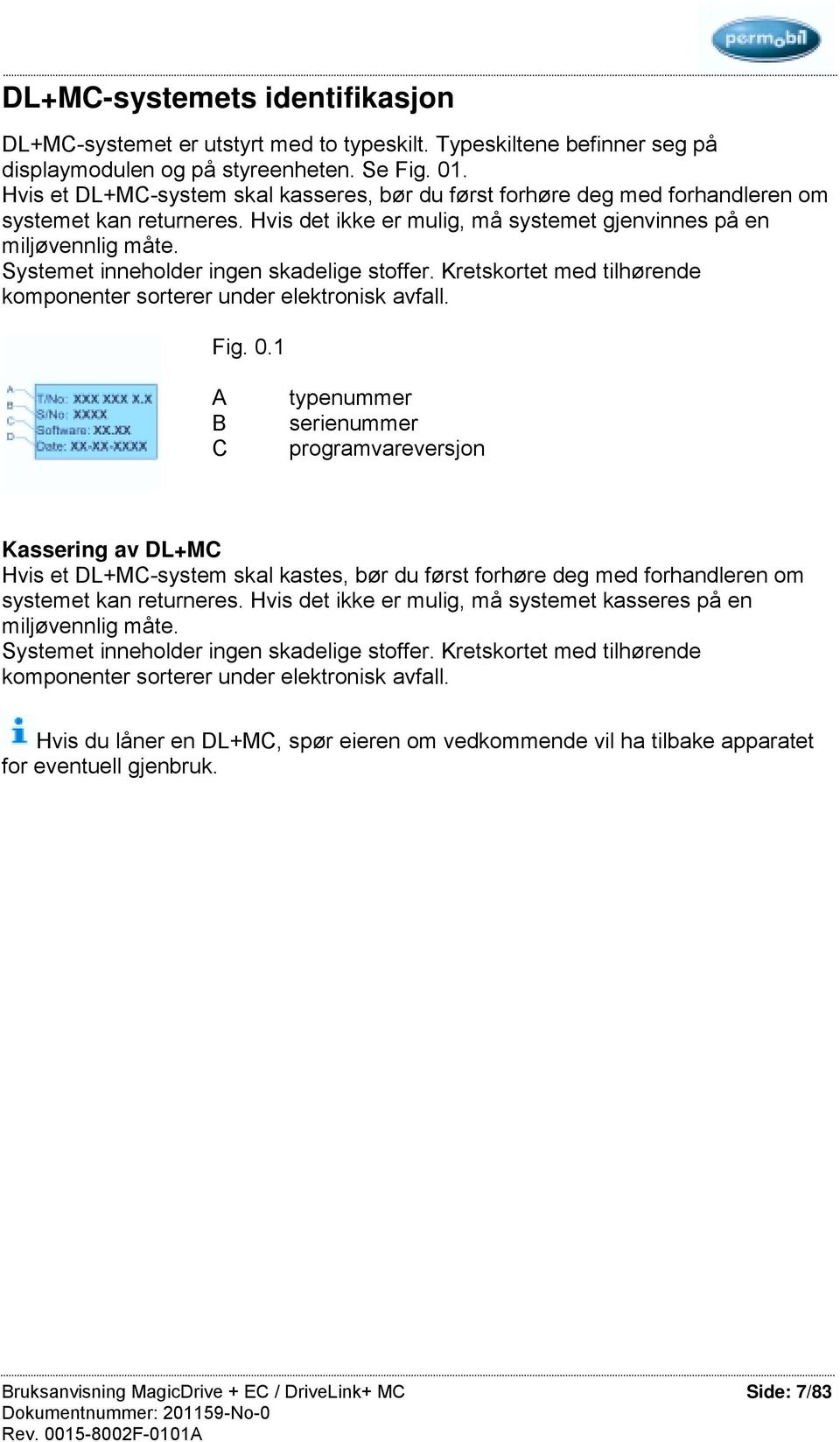 Systemet inneholder ingen skadelige stoffer. Kretskortet med tilhørende komponenter sorterer under elektronisk avfall. Fig. 0.