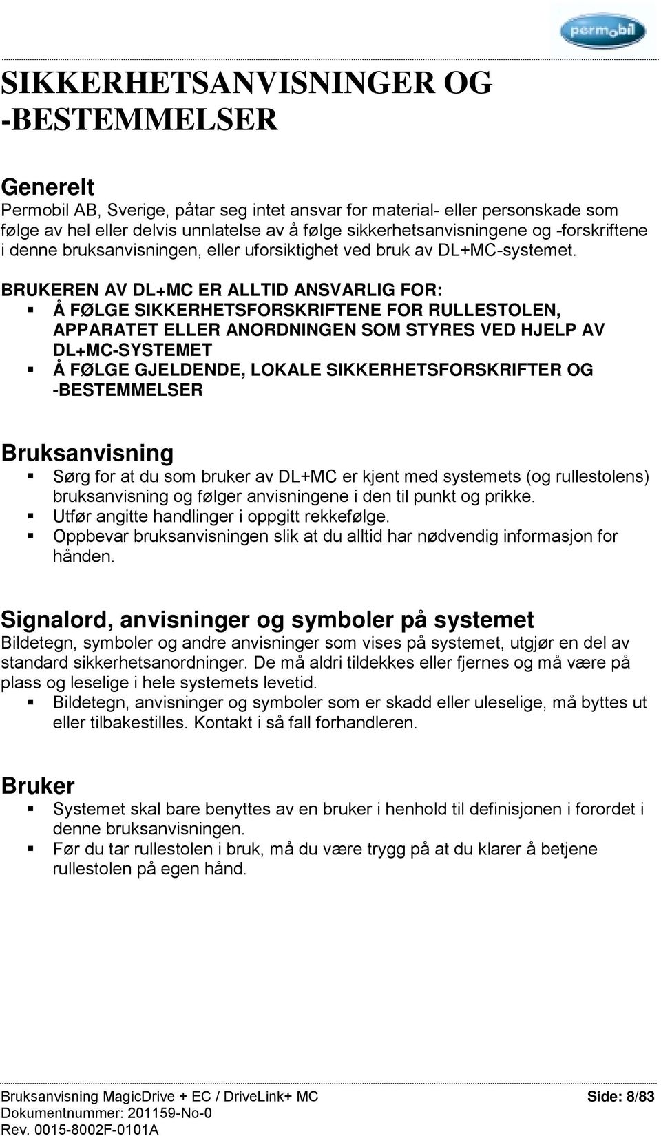 BRUKEREN AV DL+MC ER ALLTID ANSVARLIG FOR: Å FØLGE SIKKERHETSFORSKRIFTENE FOR RULLESTOLEN, APPARATET ELLER ANORDNINGEN SOM STYRES VED HJELP AV DL+MC-SYSTEMET Å FØLGE GJELDENDE, LOKALE