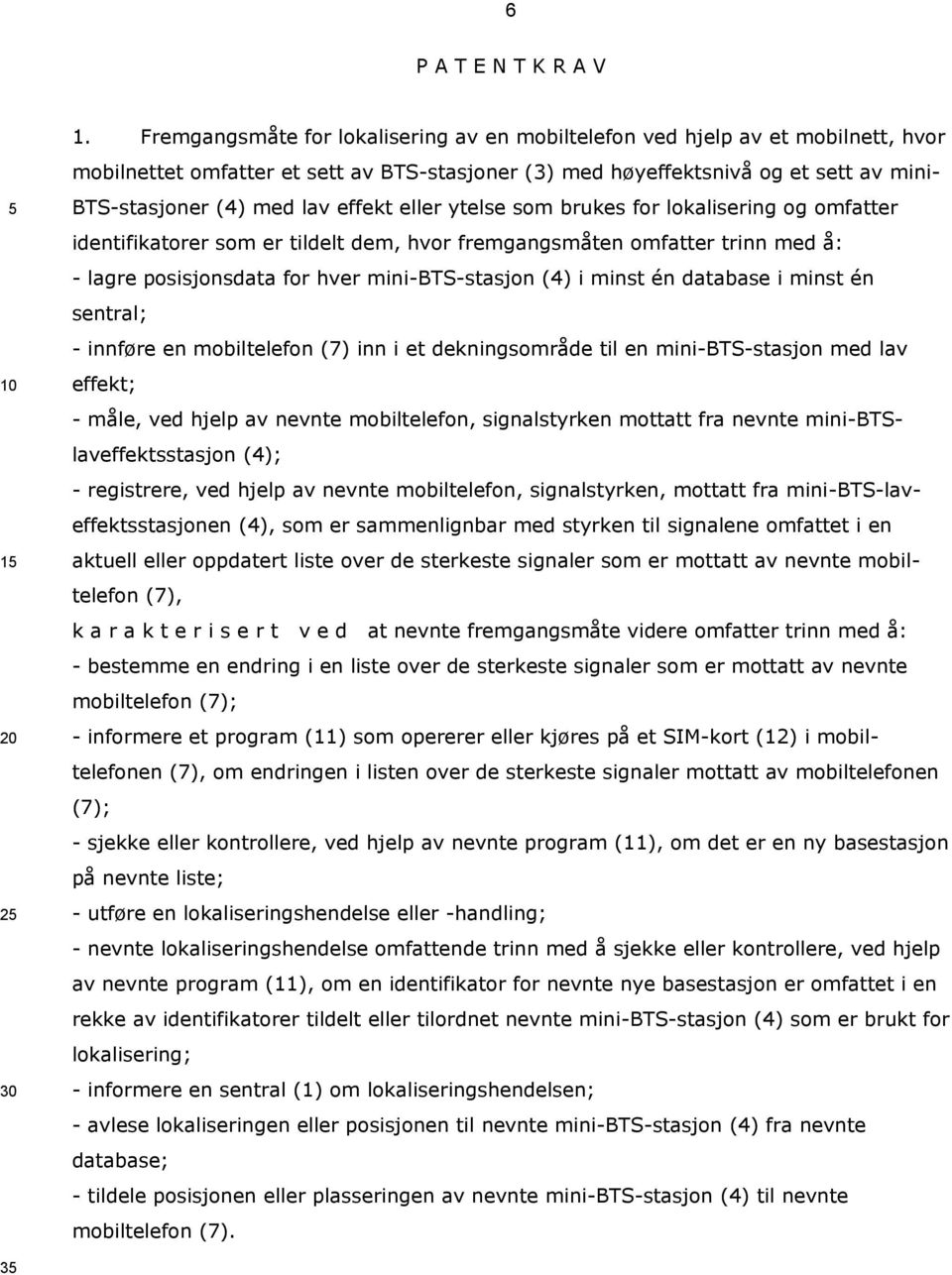 effekt eller ytelse som brukes for lokalisering og omfatter identifikatorer som er tildelt dem, hvor fremgangsmåten omfatter trinn med å: - lagre posisjonsdata for hver mini-bts-stasjon (4) i minst