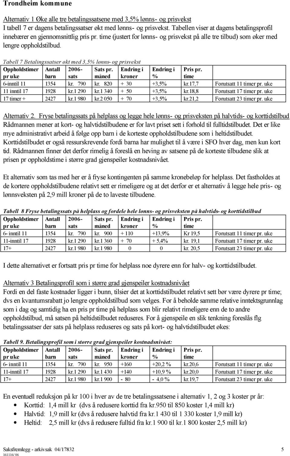 Fryse betalingssats på helplass og legge hele lønns- og prisveksten på halvtids- og korttidstilbud Rådmannen mener at kort- og halvtidstilbudene er for lavt priset sett i forhold til fulltidstilbudet.