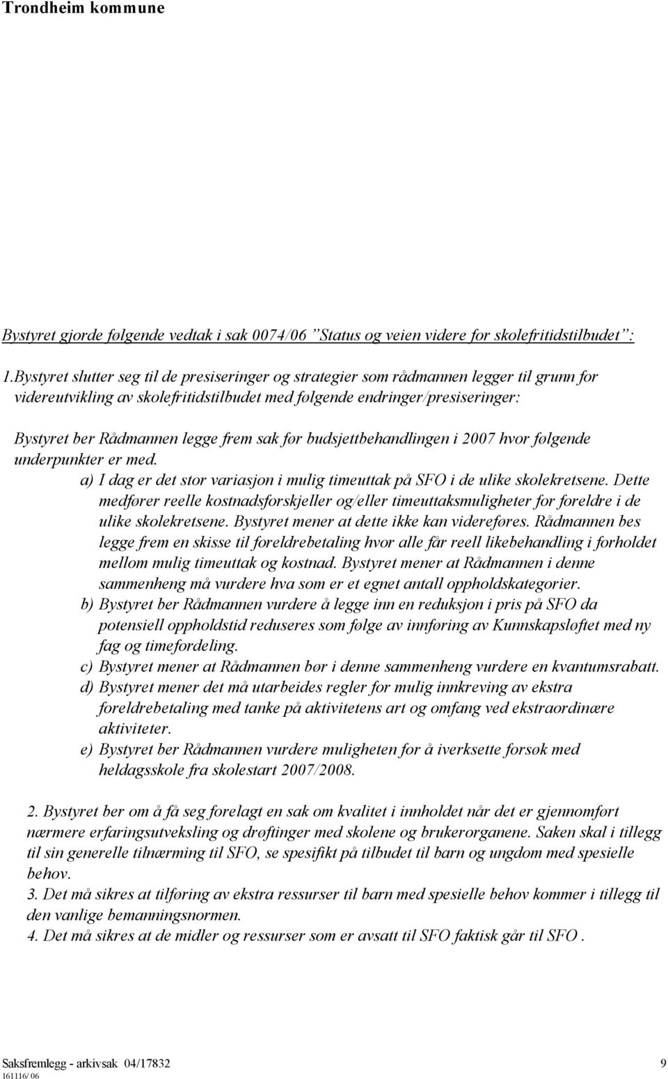 frem sak før budsjettbehandlingen i 2007 hvor følgende underpunkter er med. a) I dag er det stor variasjon i mulig timeuttak på SFO i de ulike skolekretsene.