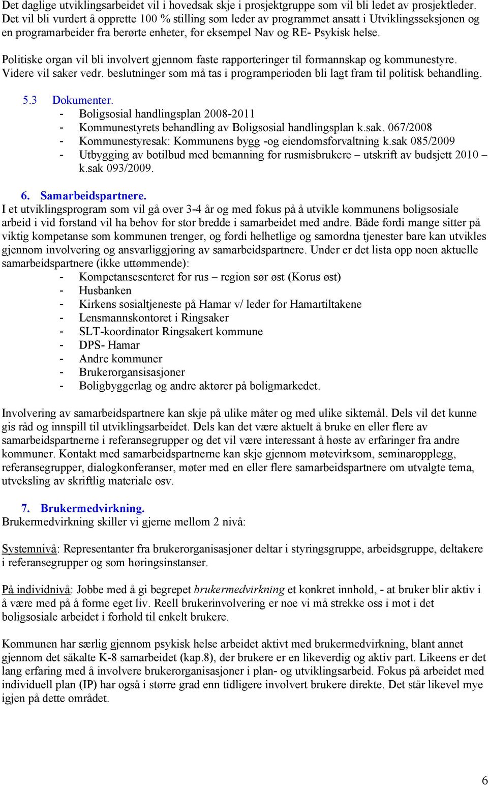 Politiske organ vil bli involvert gjennom faste rapporteringer til formannskap og kommunestyre. Videre vil saker vedr. beslutninger som må tas i programperioden bli lagt fram til politisk behandling.