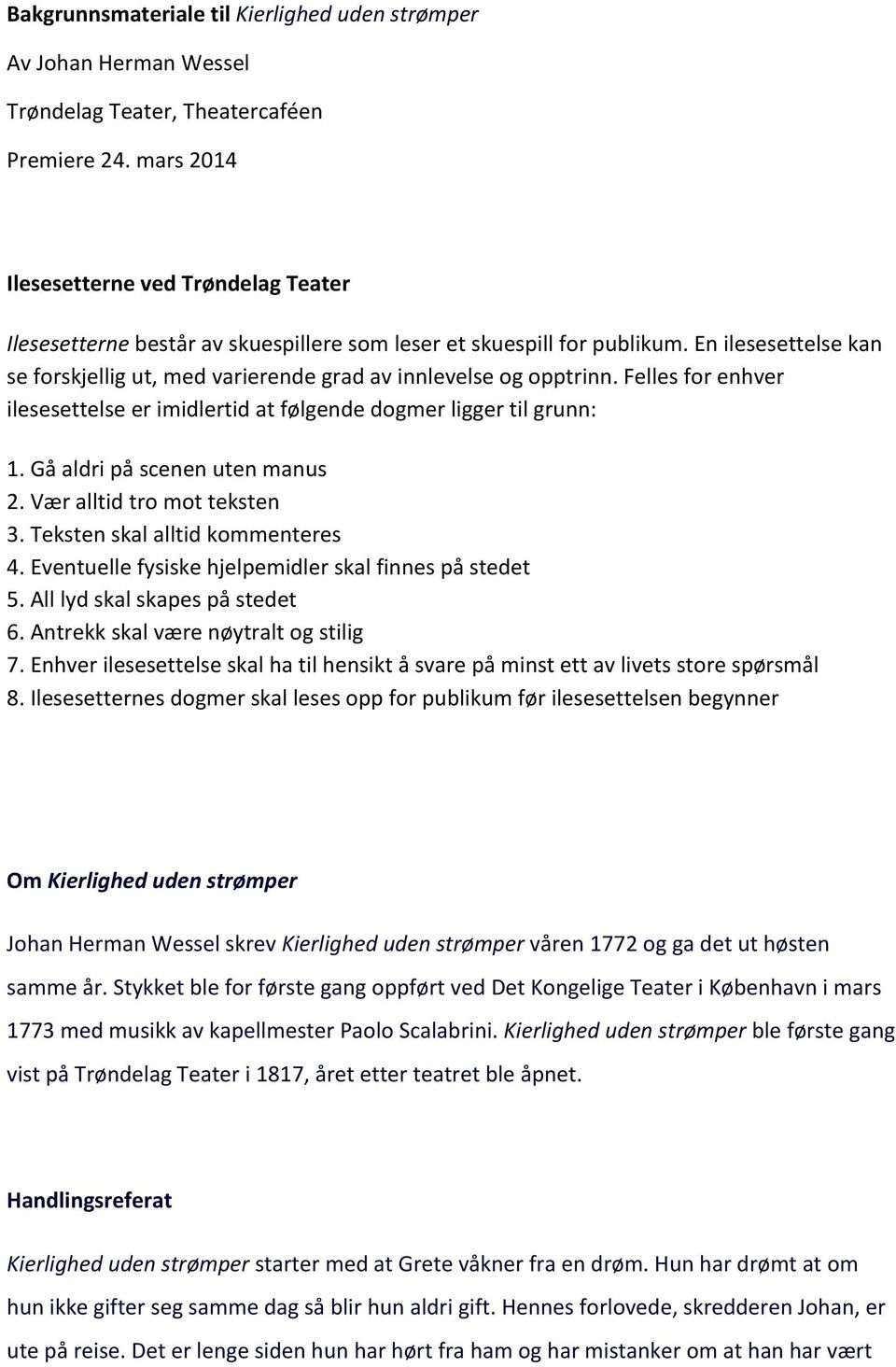 En ilesesettelse kan se forskjellig ut, med varierende grad av innlevelse og opptrinn. Felles for enhver ilesesettelse er imidlertid at følgende dogmer ligger til grunn: 1.