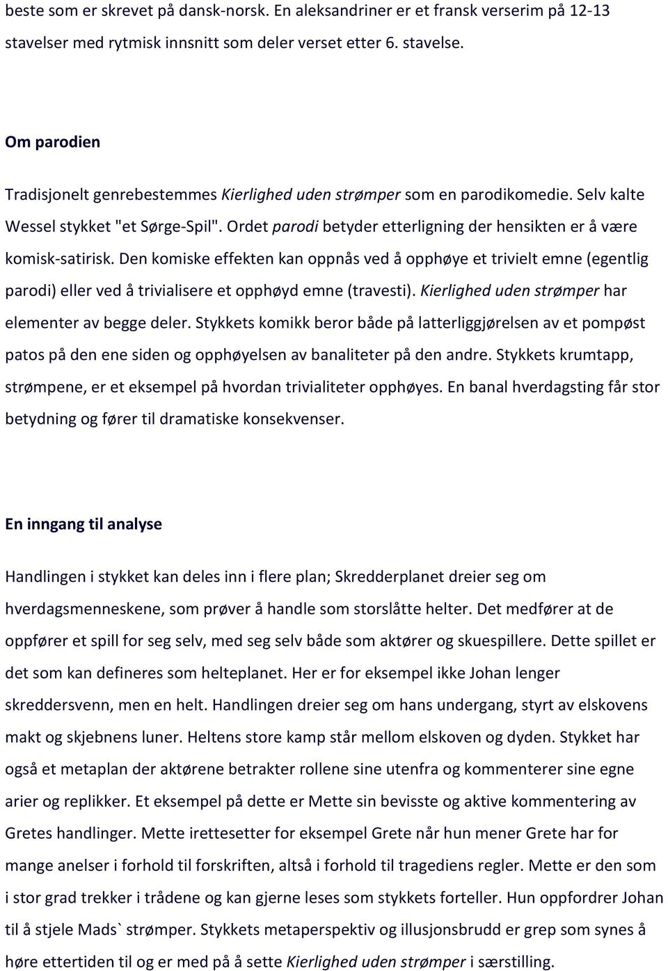 Den komiske effekten kan oppnås ved å opphøye et trivielt emne (egentlig parodi) eller ved å trivialisere et opphøyd emne (travesti). Kierlighed uden strømper har elementer av begge deler.