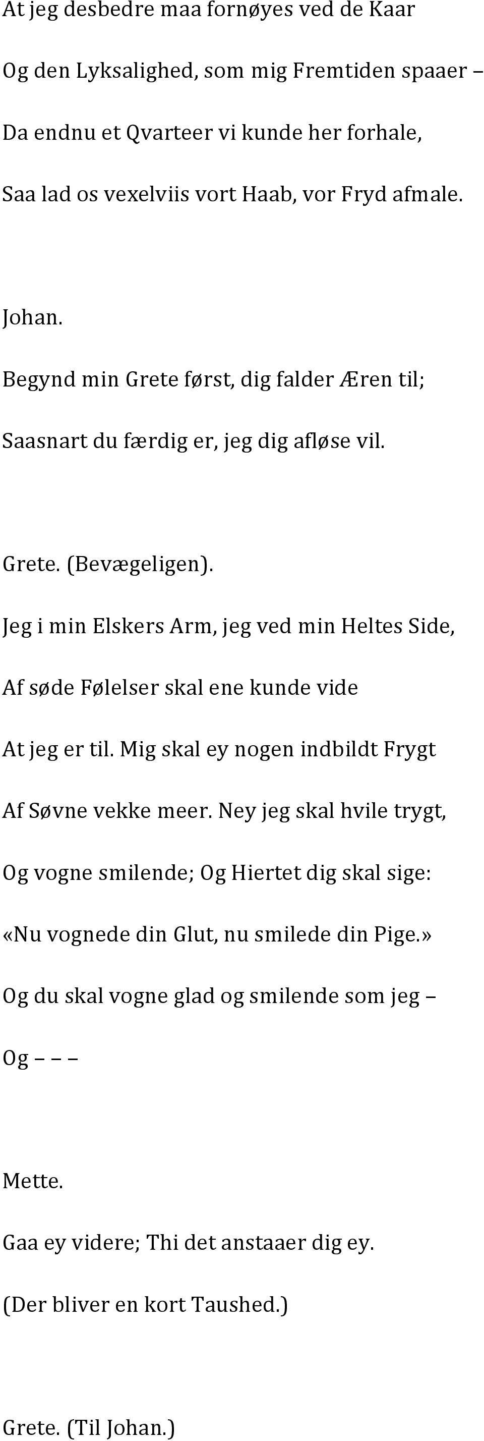 Jeg i min Elskers Arm, jeg ved min Heltes Side, Af søde Følelser skal ene kunde vide At jeg er til. Mig skal ey nogen indbildt Frygt Af Søvne vekke meer.