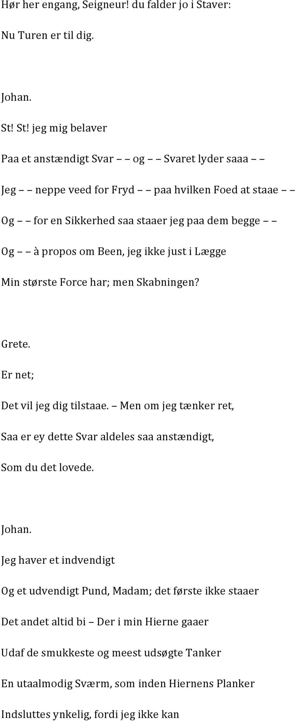 St! jeg mig belaver Paa et anstændigt Svar og Svaret lyder saaa Jeg neppe veed for Fryd paa hvilken Foed at staae Og for en Sikkerhed saa staaer jeg paa dem begge Og à