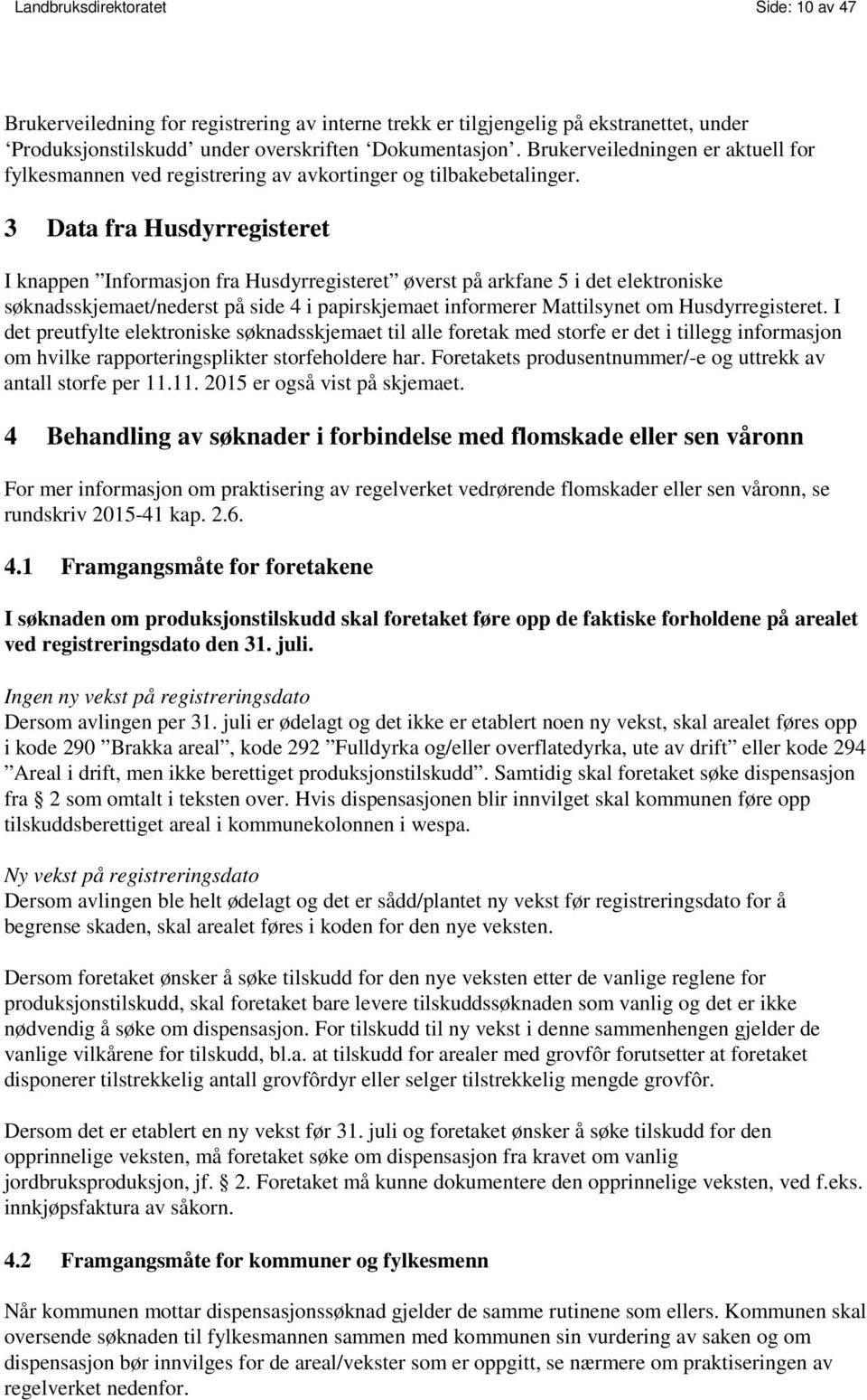 3 Data fra Husdyrregisteret I knappen Informasjon fra Husdyrregisteret øverst på arkfane 5 i det elektroniske søknadsskjemaet/nederst på side 4 i papirskjemaet informerer Mattilsynet om