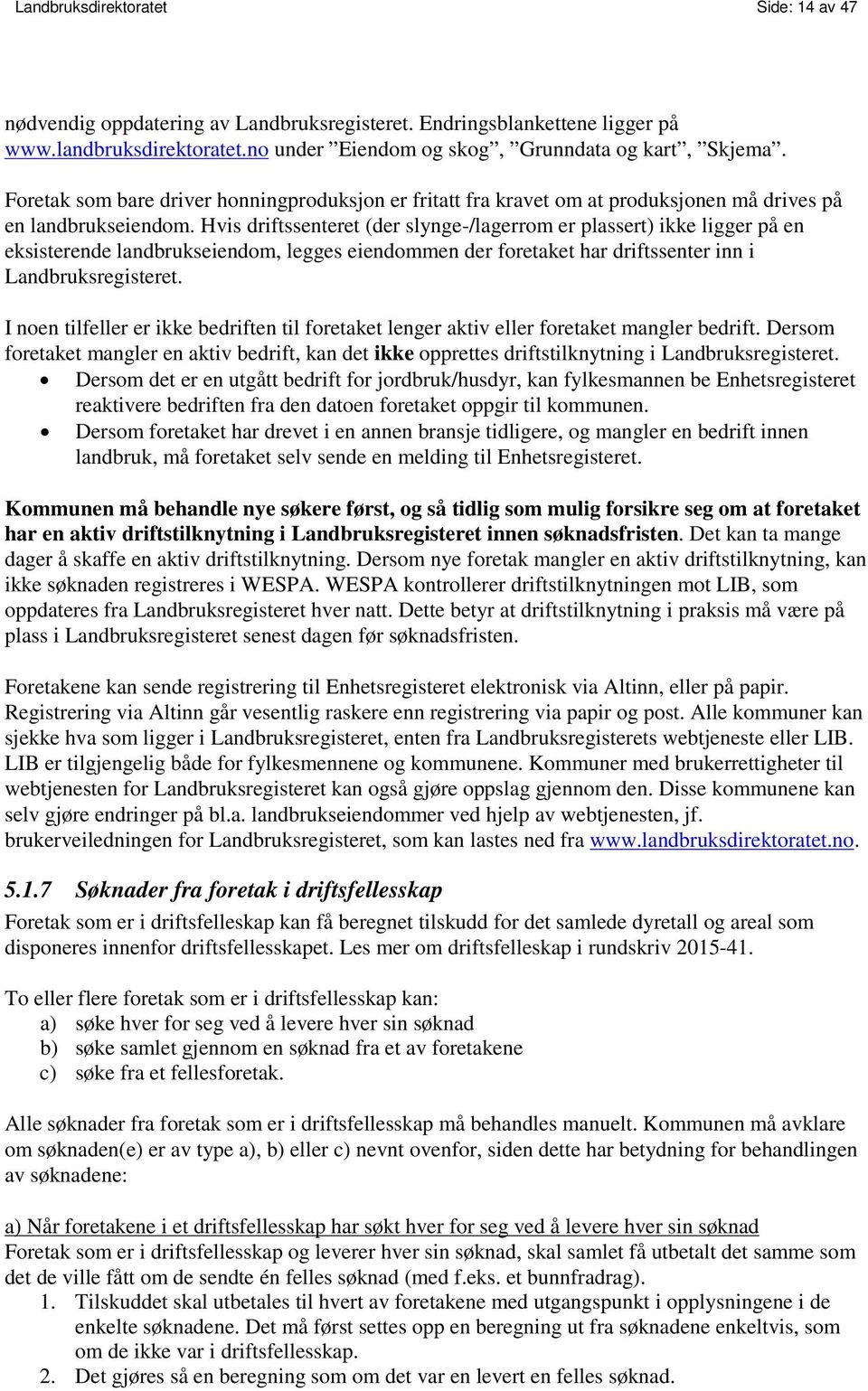 Hvis driftssenteret (der slynge-/lagerrom er plassert) ikke ligger på en eksisterende landbrukseiendom, legges eiendommen der foretaket har driftssenter inn i Landbruksregisteret.