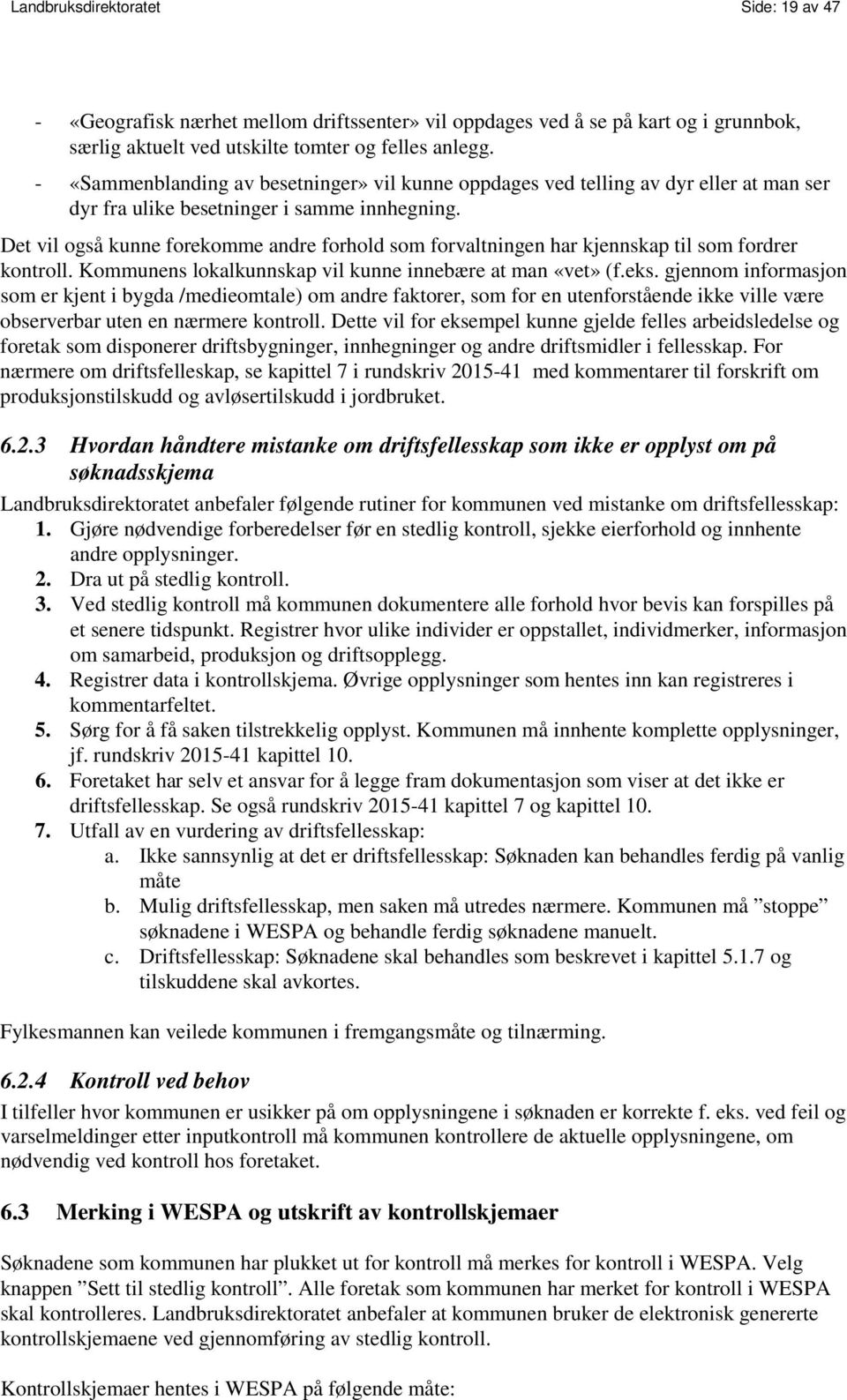 Det vil også kunne forekomme andre forhold som forvaltningen har kjennskap til som fordrer kontroll. Kommunens lokalkunnskap vil kunne innebære at man «vet» (f.eks.