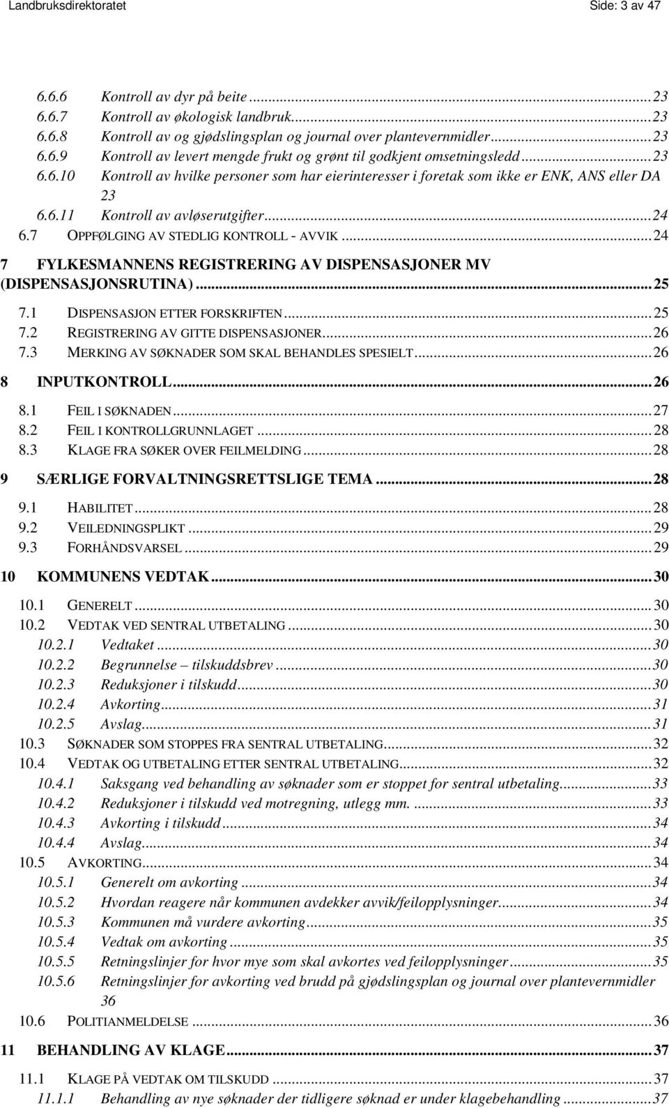 .. 24 7 FYLKESMANNENS REGISTRERING AV DISPENSASJONER MV (DISPENSASJONSRUTINA)... 25 7.1 DISPENSASJON ETTER FORSKRIFTEN... 25 7.2 REGISTRERING AV GITTE DISPENSASJONER... 26 7.