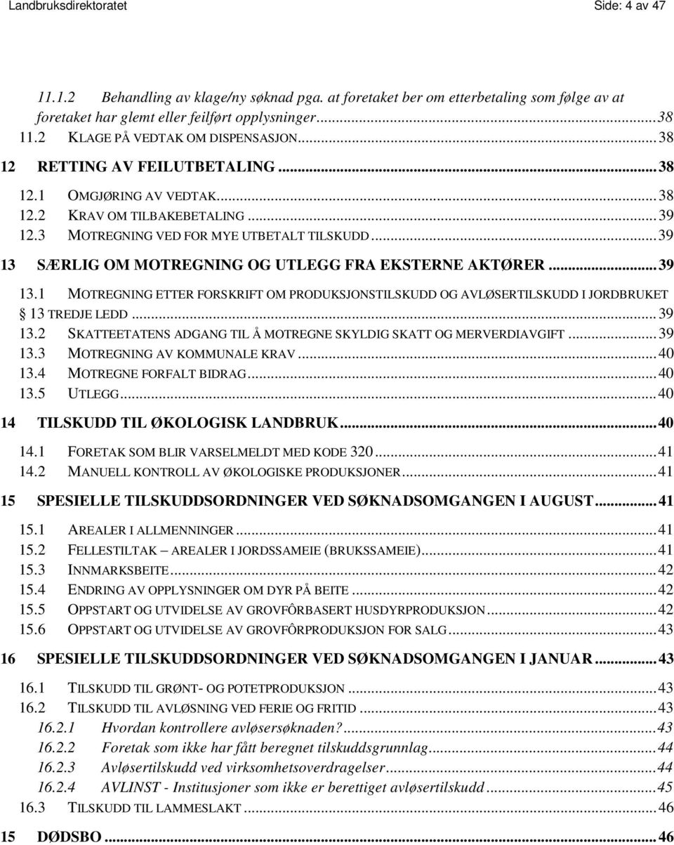 .. 39 13 SÆRLIG OM MOTREGNING OG UTLEGG FRA EKSTERNE AKTØRER... 39 13.1 MOTREGNING ETTER FORSKRIFT OM PRODUKSJONSTILSKUDD OG AVLØSERTILSKUDD I JORDBRUKET 13 TREDJE LEDD... 39 13.2 SKATTEETATENS ADGANG TIL Å MOTREGNE SKYLDIG SKATT OG MERVERDIAVGIFT.