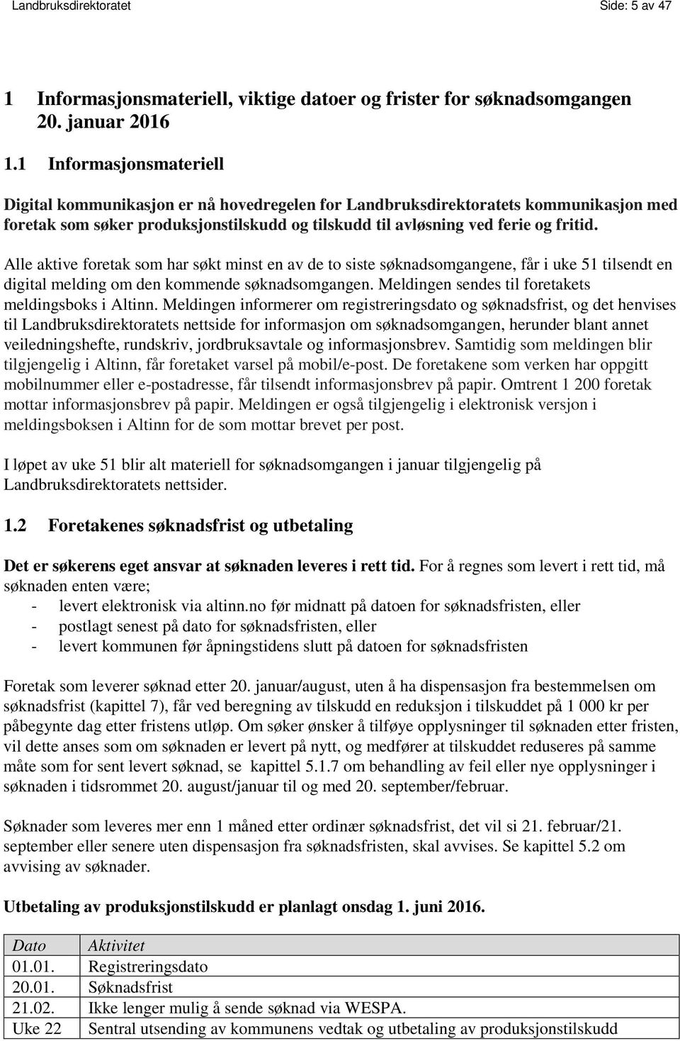 Alle aktive foretak som har søkt minst en av de to siste søknadsomgangene, får i uke 51 tilsendt en digital melding om den kommende søknadsomgangen.