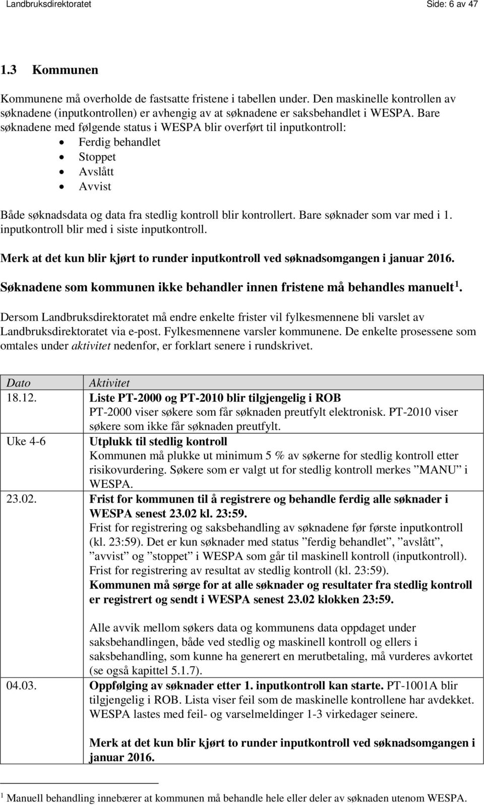 Bare søknadene med følgende status i WESPA blir overført til inputkontroll: Ferdig behandlet Stoppet Avslått Avvist Både søknadsdata og data fra stedlig kontroll blir kontrollert.