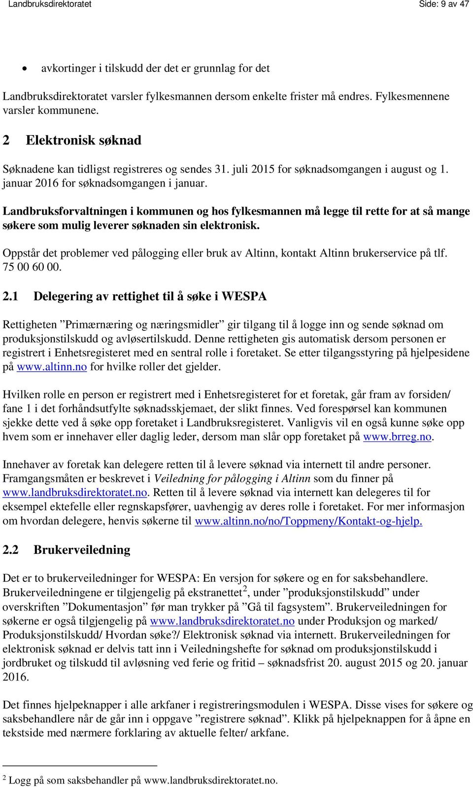 Landbruksforvaltningen i kommunen og hos fylkesmannen må legge til rette for at så mange søkere som mulig leverer søknaden sin elektronisk.