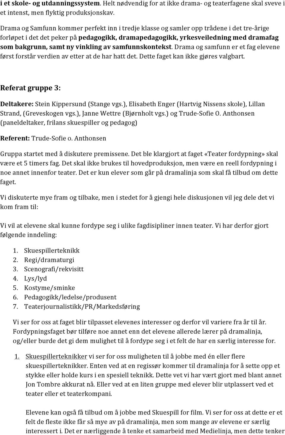 vinkling av samfunnskontekst. Drama og samfunn er et fag elevene først forstår verdien av etter at de har hatt det. Dette faget kan ikke gjøres valgbart.