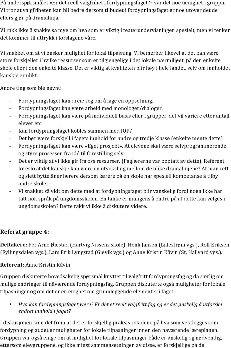 Vi rakk ikke å snakke så mye om hva som er viktig i teaterundervisningen spesielt, men vi tenker det kommer til uttrykk i forslagene våre. Vi snakket om at vi ønsker mulighet for lokal tilpasning.