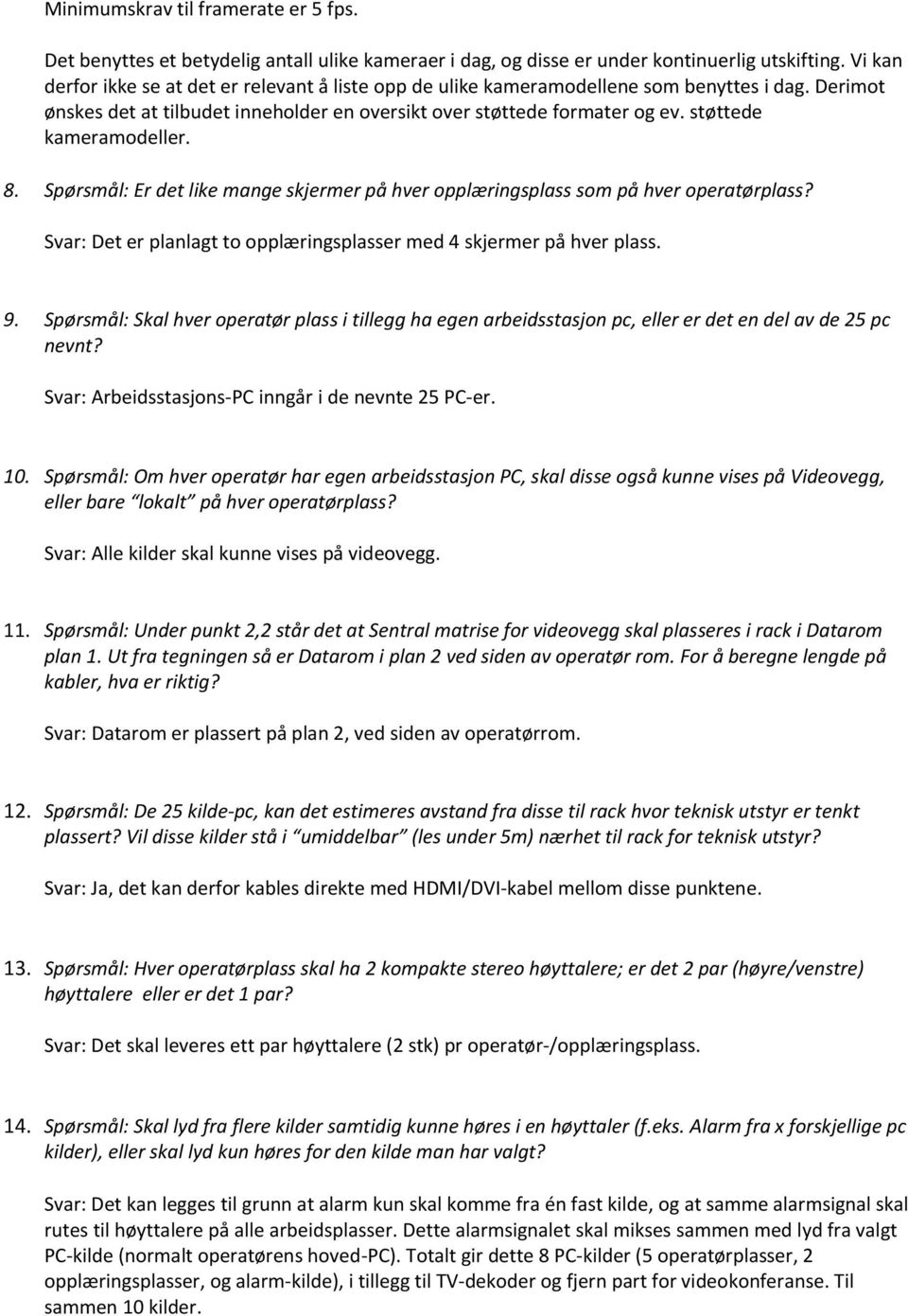 støttede kameramodeller. 8. Spørsmål: Er det like mange skjermer på hver opplæringsplass som på hver operatørplass? Svar: Det er planlagt to opplæringsplasser med 4 skjermer på hver plass. 9.