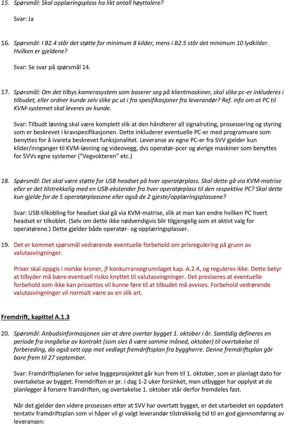 Spørsmål: Om det tilbys kamerasystem som baserer seg på klientmaskiner, skal slike pc-er inkluderes i tilbudet, eller ordner kunde selv slike pc ut i fra spesifikasjoner fra leverandør? Ref.