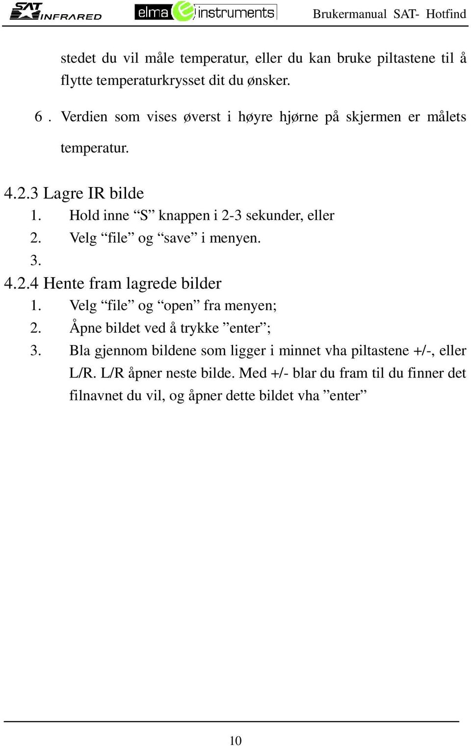 Velg file og save i menyen. 3. 4.2.4 Hente fram lagrede bilder 1. Velg file og open fra menyen; 2. Åpne bildet ved å trykke enter ; 3.