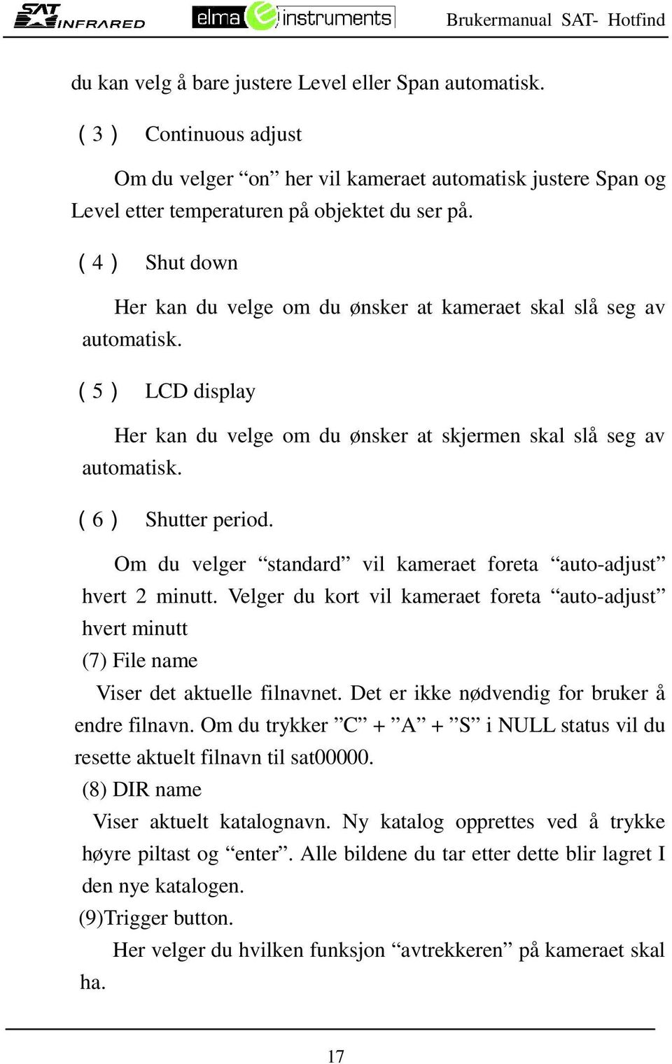 Om du velger standard vil kameraet foreta auto-adjust hvert 2 minutt. Velger du kort vil kameraet foreta auto-adjust hvert minutt (7) File name Viser det aktuelle filnavnet.