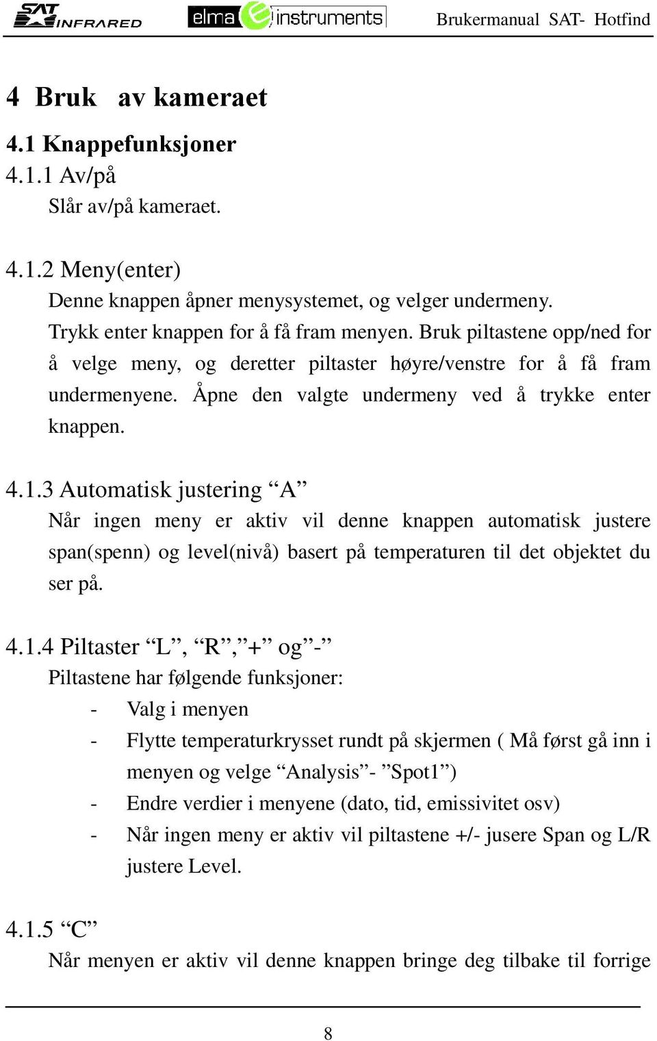 3 Automatisk justering A Når ingen meny er aktiv vil denne knappen automatisk justere span(spenn) og level(nivå) basert på temperaturen til det objektet du ser på. 4.1.