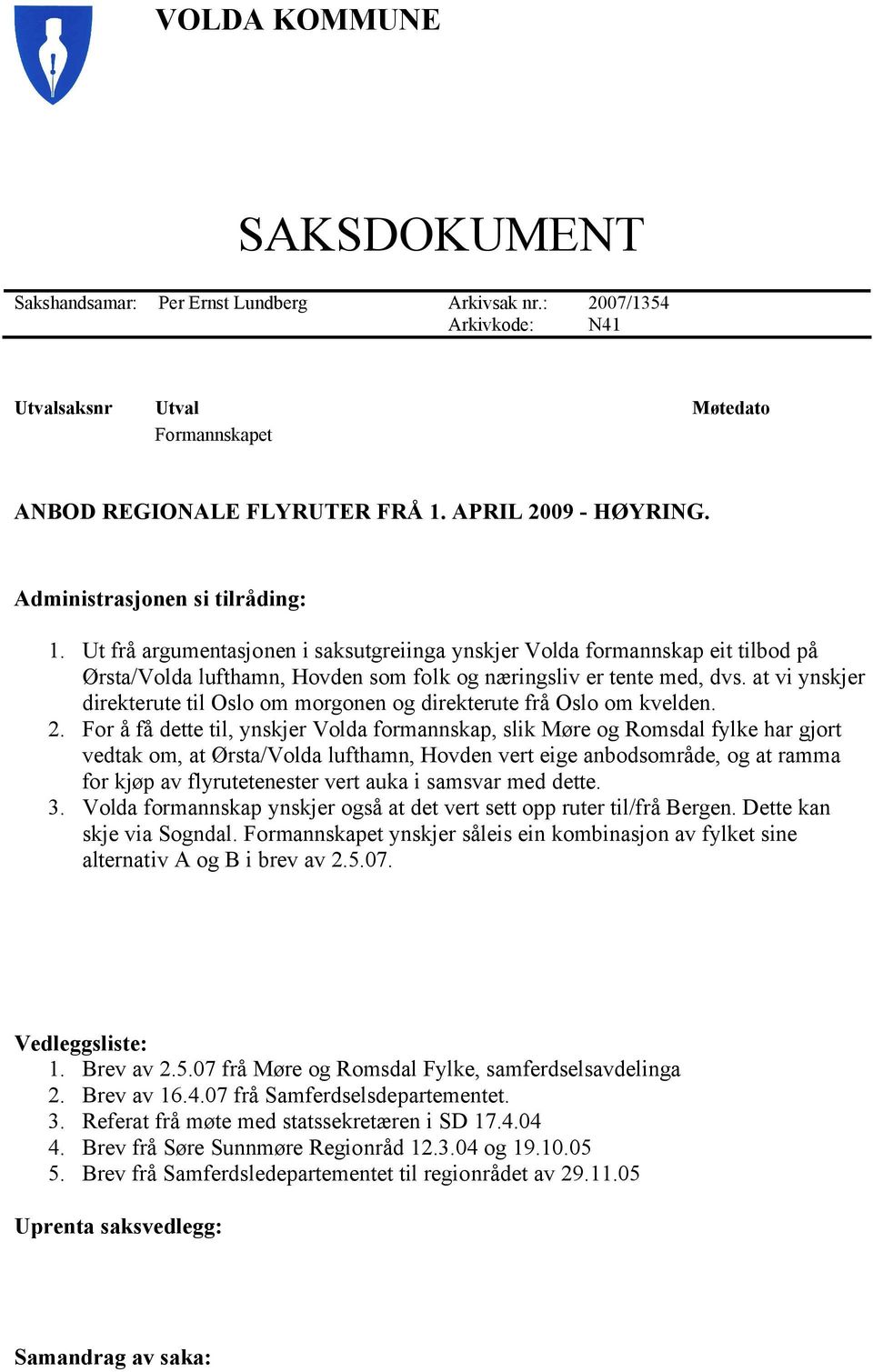 at vi ynskjer direkterute til Oslo om morgonen og direkterute frå Oslo om kvelden. 2.