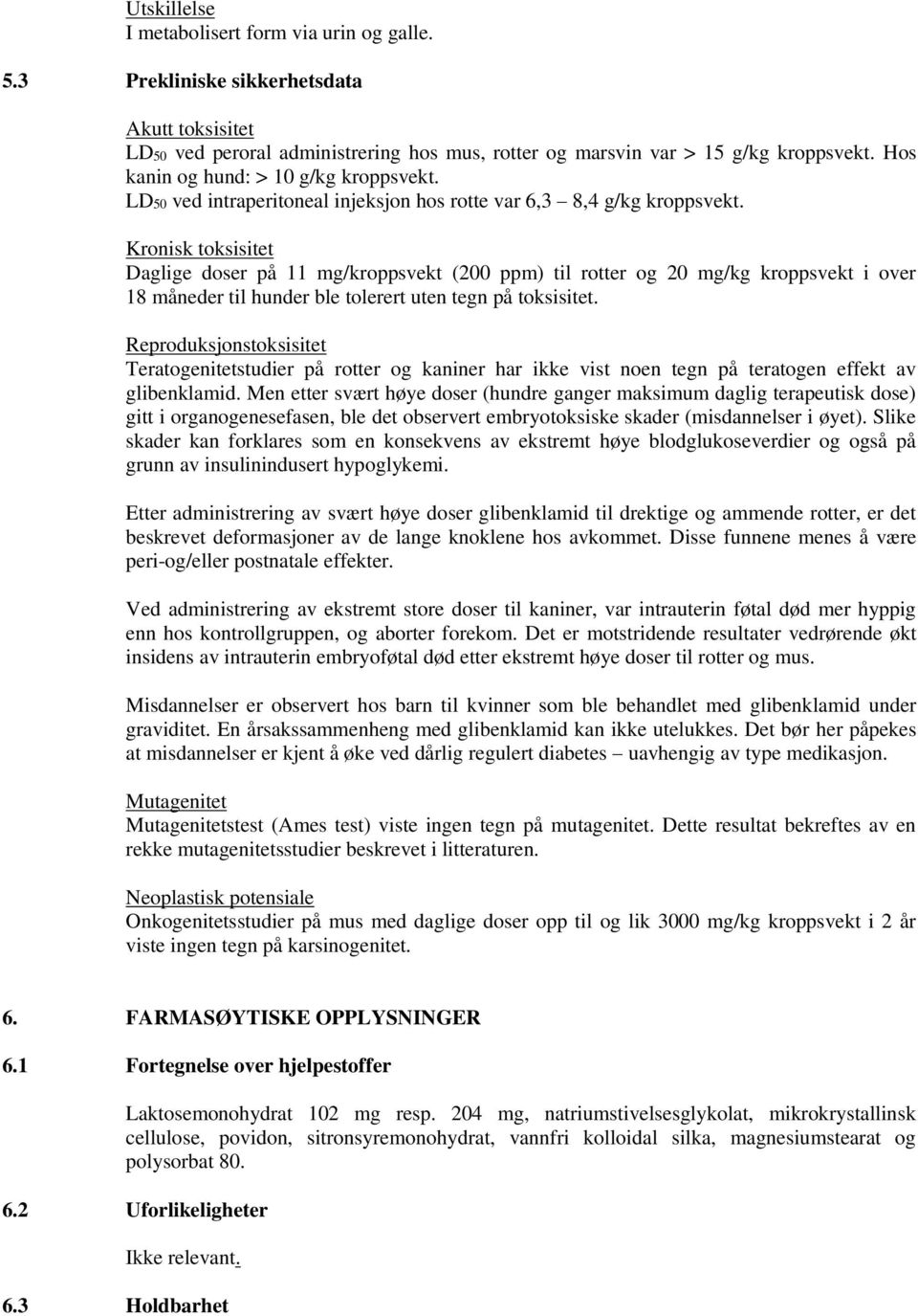 Kronisk toksisitet Daglige doser på 11 mg/kroppsvekt (200 ppm) til rotter og 20 mg/kg kroppsvekt i over 18 måneder til hunder ble tolerert uten tegn på toksisitet.