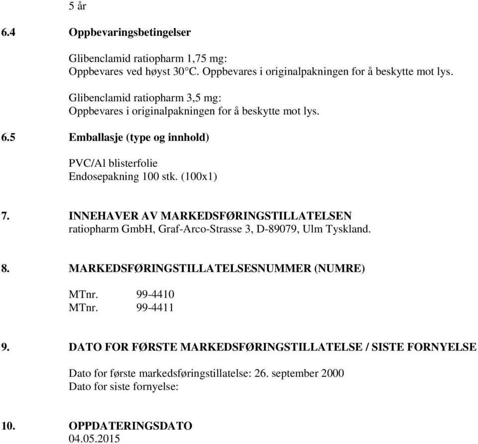 (100x1) 7. INNEHAVER AV MARKEDSFØRINGSTILLATELSEN ratiopharm GmbH, Graf-Arco-Strasse 3, D-89079, Ulm Tyskland. 8. MARKEDSFØRINGSTILLATELSESNUMMER (NUMRE) MTnr.