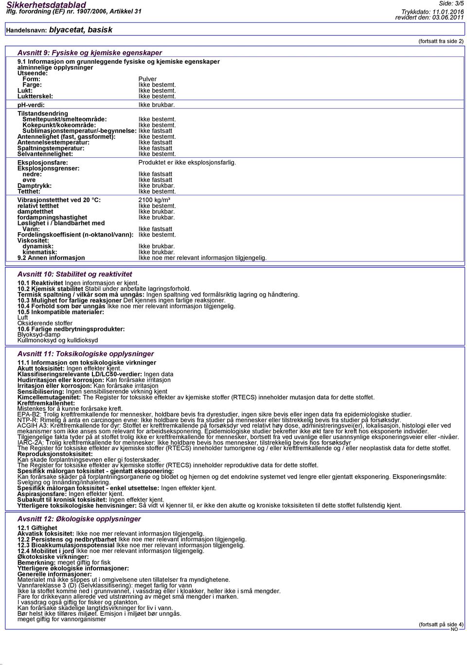 Kokepunkt/kokeområde: Sublimasjonstemperatur/-begynnelse: Antennelighet (fast, gassformet): Antennelsestemperatur: Spaltningstemperatur: Selvantennelighet: Eksplosjonsfare: Produktet er ikke