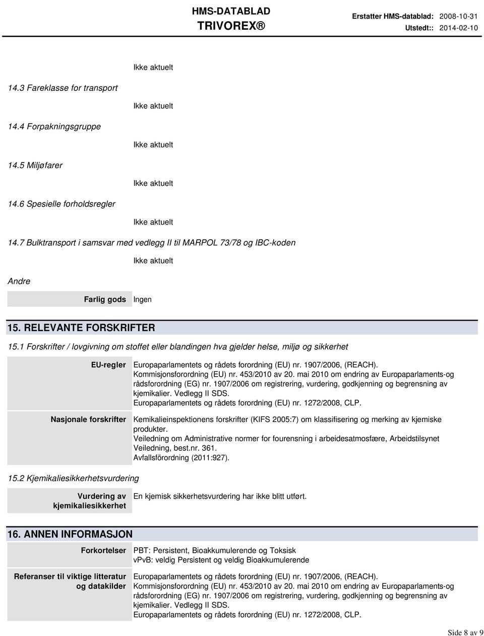 1 Forskrifter / lovgivning om stoffet eller blandingen hva gjelder helse, miljø og sikkerhet EUregler Nasjonale forskrifter Europaparlamentets og rådets forordning (EU) nr. 1907/2006, (REACH).