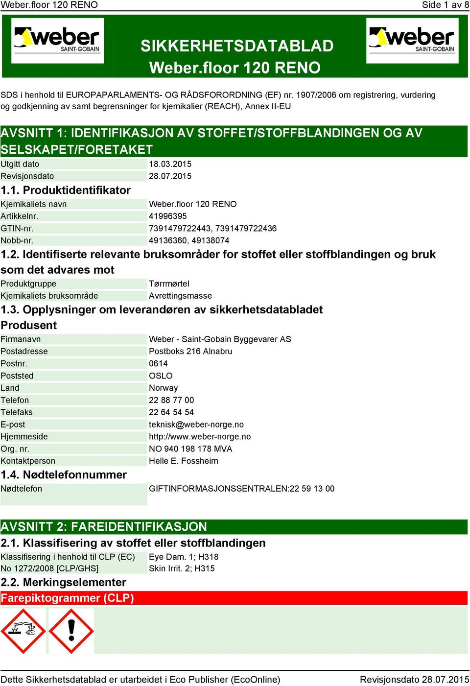 dato 18.03.2015 Revisjonsdato 28.07.2015 1.1. Produktidentifikator Kjemikaliets navn Weber.floor 120 RENO Artikkelnr. 41996395 GTIN-nr. 7391479722443, 7391479722436 Nobb-nr. 49136360, 49138074 1.2. Identifiserte relevante bruksområder for stoffet eller stoffblandingen og bruk som det advares mot Produktgruppe Tørrmørtel Kjemikaliets bruksområde Avrettingsmasse 1.