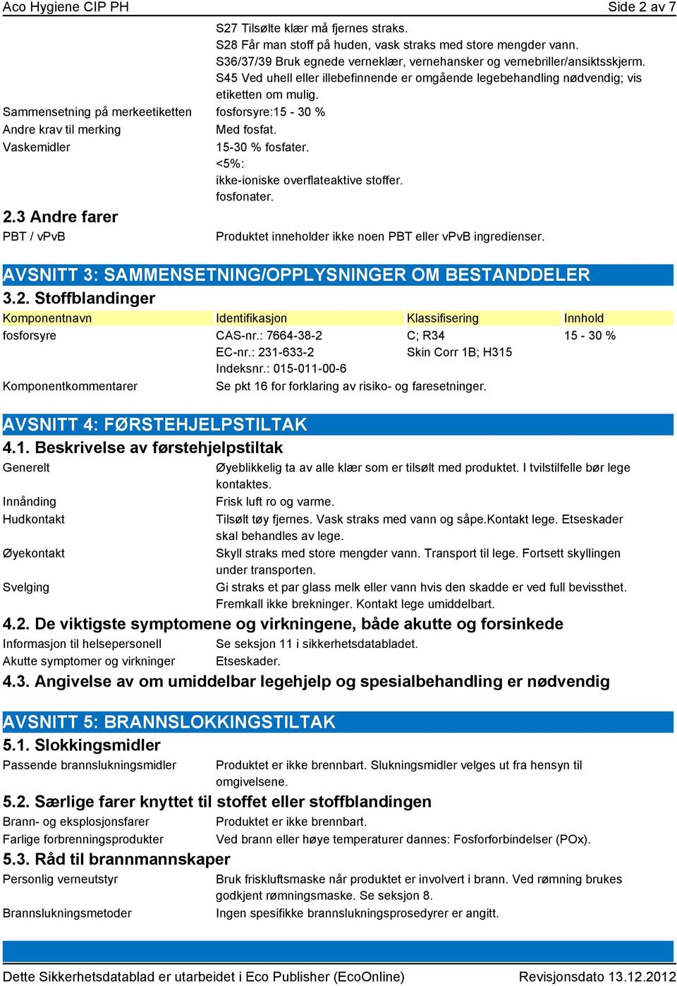 Sammensetning på merkeetiketten fosforsyre:15-30 % Andre krav til merking Med fosfat. Vaskemidler 15-30 % fosfater. <5%: ikke-ioniske overflateaktive stoffer. fosfonater. 2.