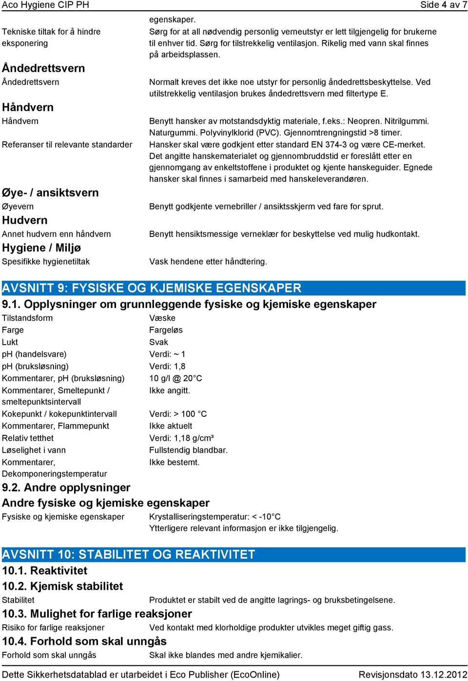 Sørg for tilstrekkelig ventilasjon. Rikelig med vann skal finnes på arbeidsplassen. Normalt kreves det ikke noe utstyr for personlig åndedrettsbeskyttelse.