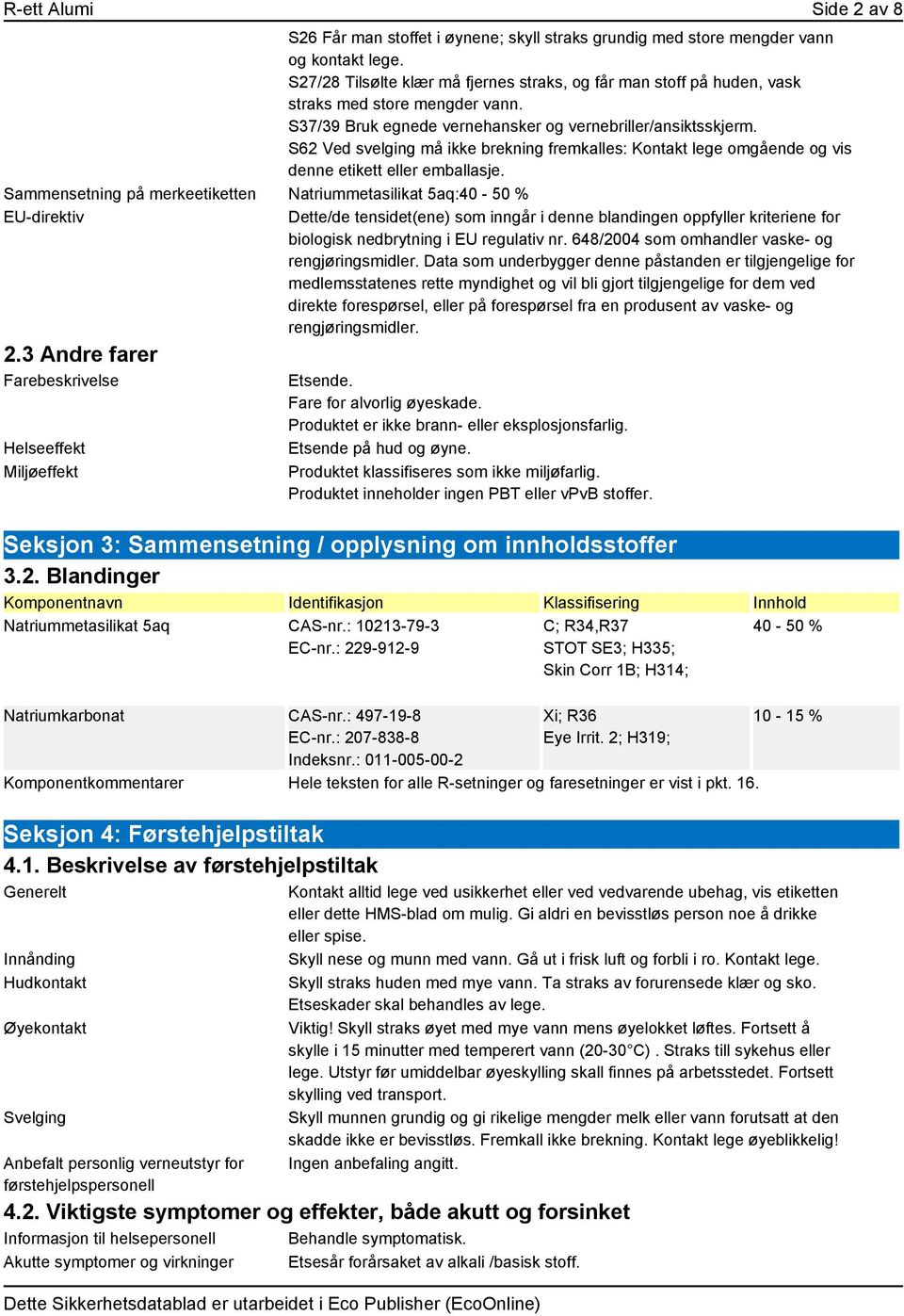 S62 Ved svelging må ikke brekning fremkalles: Kontakt lege omgående og vis denne etikett eller emballasje.