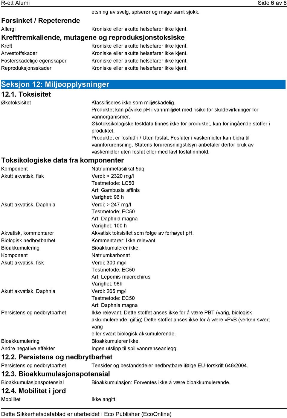 Fosterskadelige egenskaper Kroniske eller akutte helsefarer ikke kjent. Reproduksjonsskader Kroniske eller akutte helsefarer ikke kjent. Seksjon 12