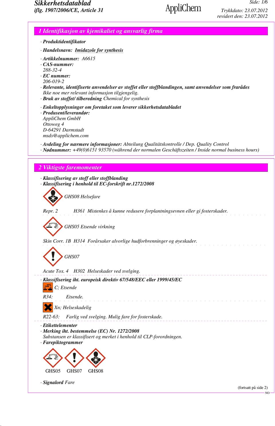 Bruk av stoffet/ tilberedning Chemical for synthesis Enkeltopplysninger om foretaket som leverer sikkerhetsdatabladet Produsent/leverandør: AppliChem GmbH Ottoweg 4 D-64291 Darmstadt msds@applichem.