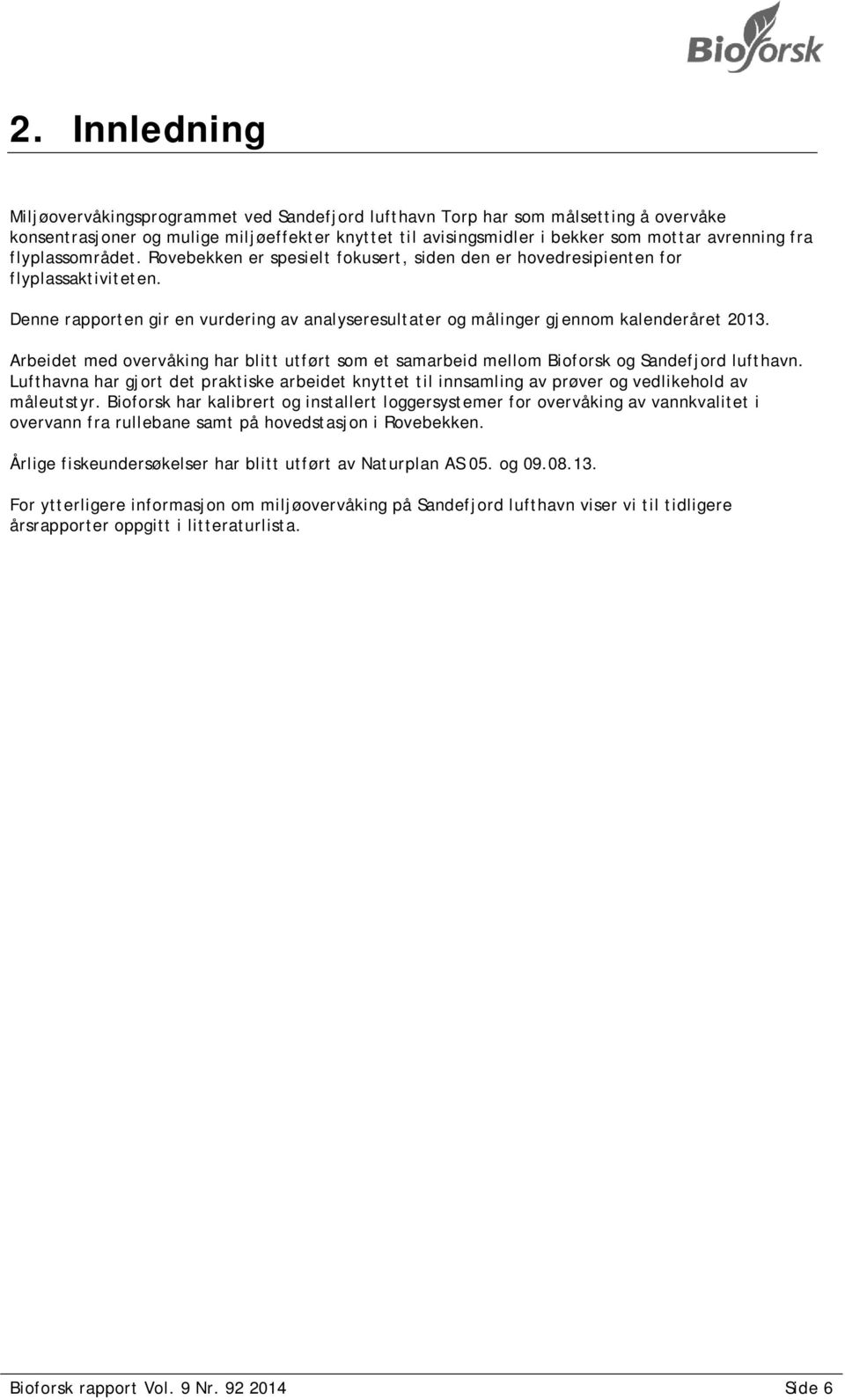 Denne rapporten gir en vurdering av analyseresultater og målinger gjennom kalenderåret 2013. Arbeidet med overvåking har blitt utført som et samarbeid mellom Bioforsk og Sandefjord lufthavn.