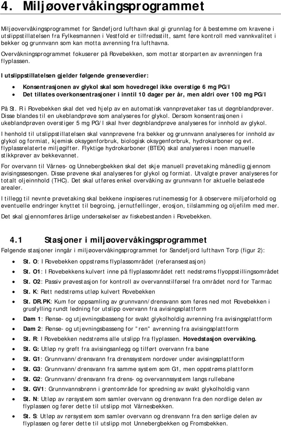 I utslippstillatelsen gjelder følgende grenseverdier: Konsentrasjonen av glykol skal som hovedregel ikke overstige 6 mg PG/l Det tillates overkonsentrasjoner i inntil 10 dager per år, men aldri over