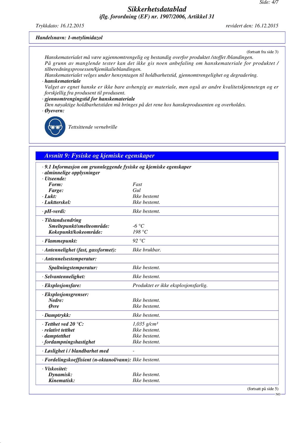 Hanskematerialet velges under hensyntagen til holdbarhetstid, gjennomtrengelighet og degradering.