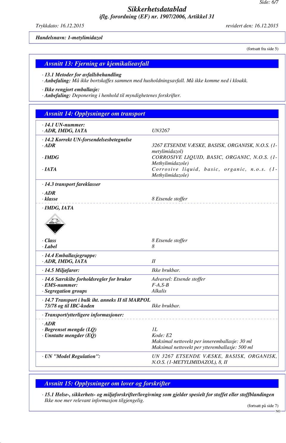 2 Korrekt UN-forsendelsesbetegnelse ADR 3267 ETSENDE VÆSKE, BASISK, ORGANISK, N.O.S. (1- metylimidazol) IMDG CORROSIVE LIQUID, BASIC, ORGANIC, N.O.S. (1- Methylimidazole) IATA C o rr o s iv e l i q u i d, b a si c, o r g a n i c, n.