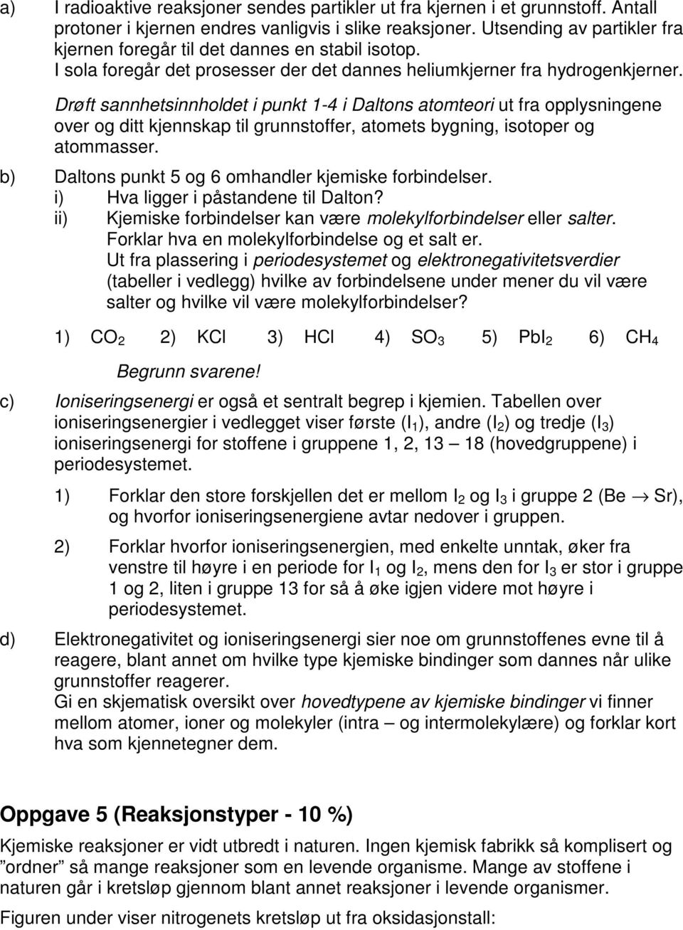 Drøft sannhetsinnholdet i punkt 1-4 i Daltons atomteori ut fra opplysningene over og ditt kjennskap til grunnstoffer, atomets bygning, isotoper og atommasser.